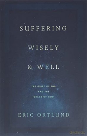 Suffering Wisely and Well: The Grief of Job and the Grace of God - Eric Ortlund [KSIĄŻKA]