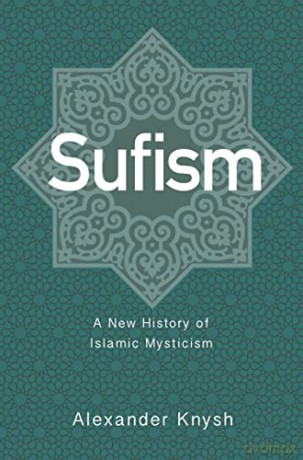 Sufism: A New History of Islamic Mysticism - Alexander Knysh [KSIĄŻKA]