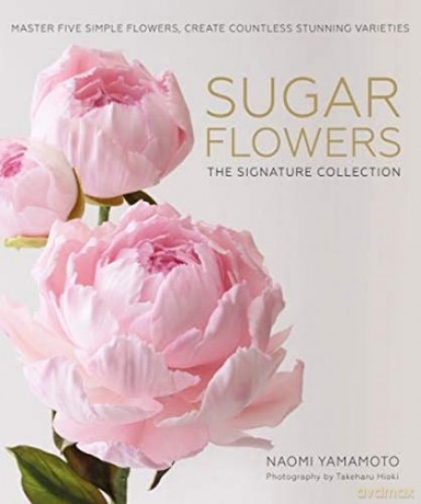 Sugar Flowers: The Signature Collection: Master five simple flowers, create countless stunning varieties - Naomi Yamamoto [KSIĄŻKA]