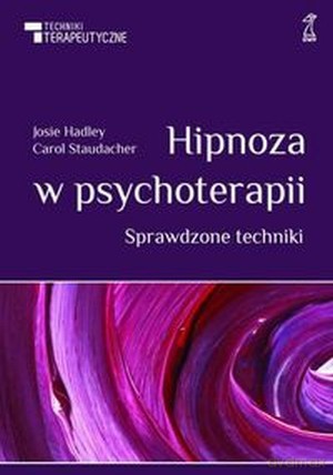 Hipnoza w psychoterapii. Sprawdzone techniki - Josie Hadley, Carol Staudacher [KSIĄŻKA]