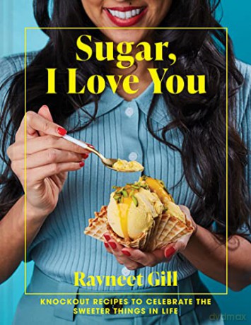 Sugar, I Love You: Knockout recipes to celebrate the sweeter things in life - Ravneet Gill [KSIĄŻKA]