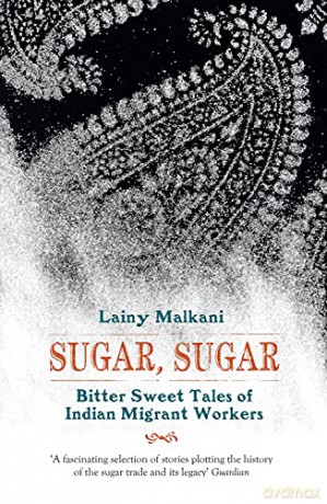 Sugar, Sugar: Bitter-sweet Tales of Indian Migrant Workers - Lainy Malkani [KSIĄŻKA]