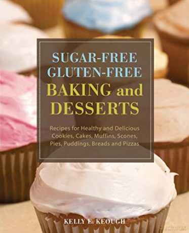 Sugar-Free Gluten- Free Baking and Desserts: Recipes for Healthy and Delicious Cookies, Cakes, Muffins, Scones, Pies, Puddings, Breads and Pizzas - Kelly E. Keough [KSIĄŻKA]