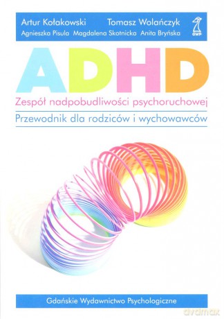 ADHD - zespół nadpobudliwości psychoruchowej (dodruk 2012) - Artur Kołakowski, Tomasz Wolańczyk [KSIĄŻKA]