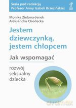 Jestem dziewczynką, jestem chłopcem. Jak wspomagać rozwój seksualny dziecka - Monika Zielona-Jenek, Aleksandra Chodecka [KSIĄŻKA]