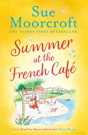 Summer at the French Café: Escape to France with this absolutely gorgeous feel-good women's fiction novel for summer 2022 - Sue Moorcroft [KSIĄŻKA]
