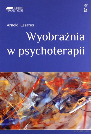 Wyobraźnia w psychoterapii (Wyd. 2011) - Arnold Lazarus [KSIĄŻKA]