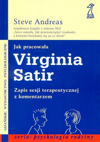 Jak pracowała Virginia Satir. Zapis sesji terapeutycnej z komentarzem (druk cyfrowy) - Steve Andreas [KSIĄŻKA]