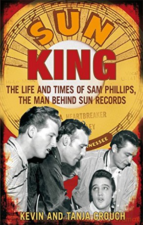 Sun King: The Life and Times of Sam Phillips, the Man Behind Sun Records - Kevin Crouch [KSIĄŻKA]