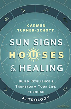 Sun Signs, Houses, and Healing: Build Resilience and Transform Your Life Through Astrology - Carmen Turner-Schott [KSIĄŻKA]