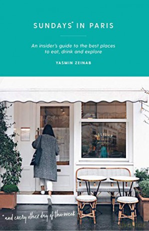 Sundays in Paris: An insider's guide on where to eat, drink and explore: An insider's guide to the best places to eat, drink and explore - and every other day of the week (Curious Travel Guides) - Yasmin Zeinab [KSIĄŻKA]