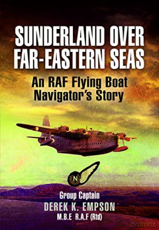 Sunderland Over Far-Eastern Seas - Mono PB edition: An RAF Flying Boat Navigator's Story - Derek K Empson [KSIĄŻKA]