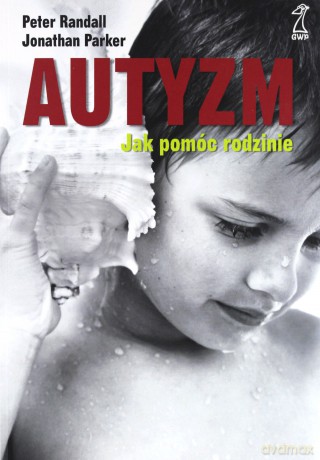 Autyzm. Jak pomóc rodzinie - Jonathan Parker, Peter Randall [KSIĄŻKA]