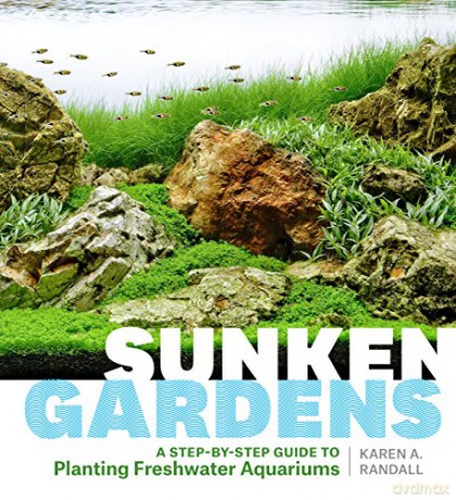 Sunken Gardens: A Step-By-Step Guide To Planting Freshwater Aquariums - Karen Randall [KSIĄŻKA]