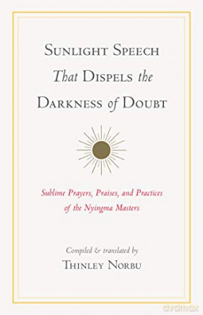 Sunlight Speech That Dispels the Darkness of Doubt: Sublime Prayers, Praises, and Practices of the Nyingma Masters - Thinley Norbu [KSIĄŻKA]