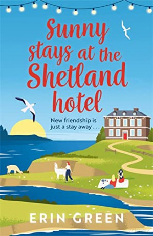 Sunny Stays at the Shetland Hotel: A heart-warming and uplifting read that 'certainly lives up to its sunny name'! (From Shetland, With Love) - Erin Green [KSIĄŻKA]