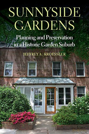 Sunnyside Gardens: Planning and Preservation in a Historic Garden Suburb - Jeffrey A. Kroessler [KSIĄŻKA]