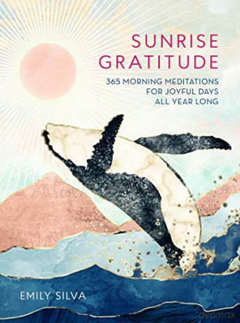 Sunrise Gratitude: 365 Morning Meditations for Joyful Days All Year Long (2) (Daily Gratitude) - Emily Silva [KSIĄŻKA]