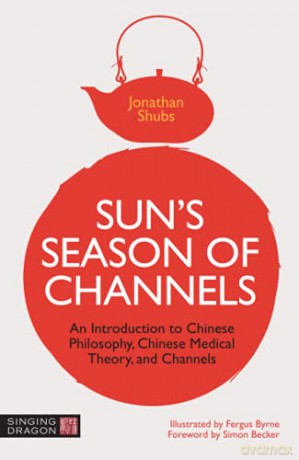 Sun's Season of Channels: An Introduction to Chinese Philosophy, Chinese Medical Theory, and Channels - Jonathan Shubs [KSIĄŻKA]