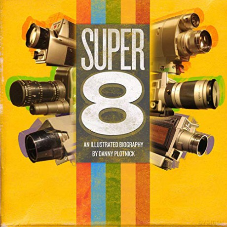 Super 8: An Illustrated History - Danny Plotnick [KSIĄŻKA]