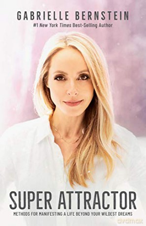 Super Attractor: Methods for Manifesting a Life beyond Your Wildest Dreams - Gabrielle Bernstein [KSIĄŻKA]