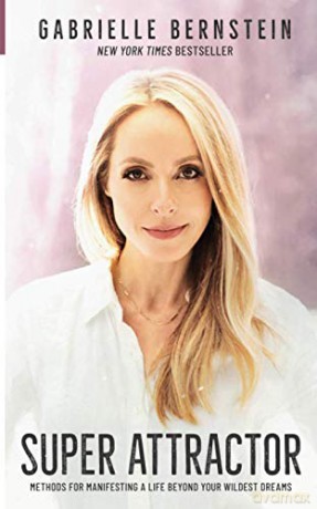 Super Attractor: Methods for Manifesting a Life beyond Your Wildest Dreams - Gabrielle Bernstein [KSIĄŻKA]