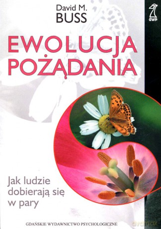 Ewolucja pożądania. Jak ludzie dobierają się w pary (druk cyfrowy) - David M. Buss [KSIĄŻKA]