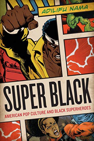 Super Black: American Pop Culture and Black Superheroes - Adilifu Nama [KSIĄŻKA]