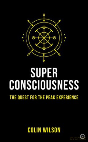Super Consciousness: The Quest for the Peak Experience - Colin Wilson [KSIĄŻKA]