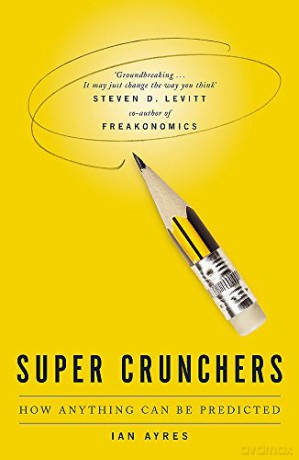 Super Crunchers: How Anything Can Be Predicted - Ian Ayres [KSIĄŻKA]
