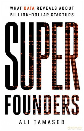 Super Founders: What Data Reveals About Billion-Dollar Startups - Ali Tamaseb [KSIĄŻKA]