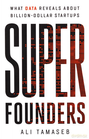 Super Founders: What Data Reveals About Billion-Dollar Startups - Ali Tamaseb [KSIĄŻKA]