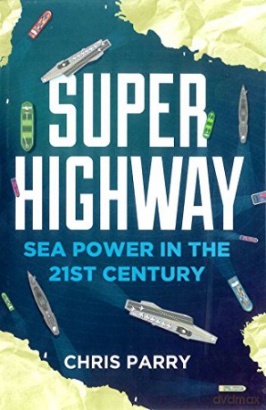 Super Highway: Sea Power in the 21st Century - Chris Parry [KSIĄŻKA]