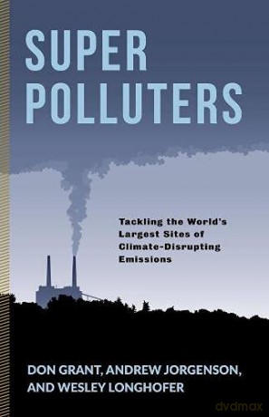 Super Polluters: Tackling the Worldâ (Tm)S Largest Sites of Climate-Disrupting Emissions (Society and the Environment): Tackling the World's Largest Sites of Climate-Disrupting Emissions - Don [KSIĄŻKA]
