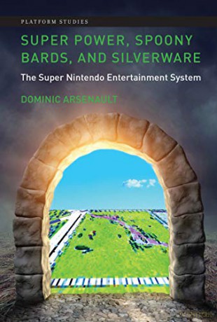 Super Power, Spoony Bards, and Silverware: The Super Nintendo Entertainment System (Platform Studies) - Dominic Arsenault [KSIĄŻKA]
