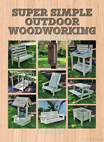 Super Simple Outdoor Woodworking: 15 Practical Weekend Projects - Randall A. Maxey [KSIĄŻKA]