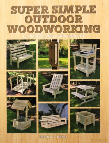 Super Simple Outdoor Woodworking: 15 Practical Weekend Projects - Randall A. Maxey [KSIĄŻKA]