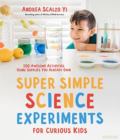 Super Simple Science Experiments for Curious Kids: 100 Awesome Activities Using Supplies You Already Own - Andrea Scalzo Yi [KSIĄŻKA]