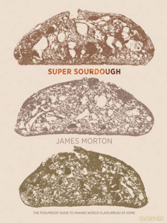 Super Sourdough: The foolproof guide to making world-class bread at home (includes easy-to-follow guide to sourdough starters and dough for home baking) - James Morton [KSIĄŻKA]