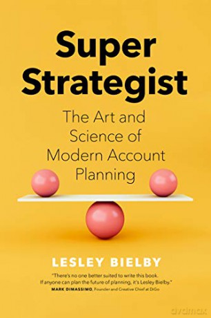 Super Strategist: The Art and Science of Modern Account Planning - Lesley Bielby [KSIĄŻKA]