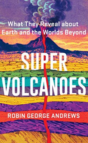 Super Volcanoes: What They Reveal about Earth and the Worlds Beyond - Robin George Andrews [KSIĄŻKA]