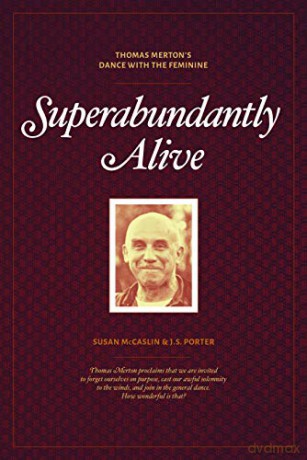 Superbundantly Alive: Thomas Merton's Dance With the Feminine - John S. Porter [KSIĄŻKA]