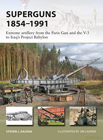 Superguns 1854-1991: Extreme artillery from the Paris Gun and the V-3 to Iraq's Project Babylon (New Vanguard) - Steven J. Zaloga [KSIĄŻKA]