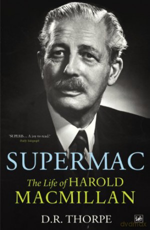 Supermac: The Life of Harold Macmillan - D R Thorpe [KSIĄŻKA]