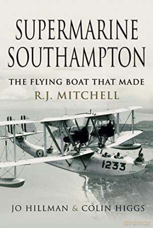 Supermarine Southampton: The Flying Boat that Made R.J. Mitchell - Jo Hillman [KSIĄŻKA]