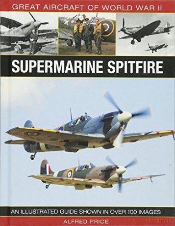 Supermarine Spitfire (Great Aircraft of World War II): An Illustrated Guide Shown in Over 100 Images - Alfred Price [KSIĄŻKA]