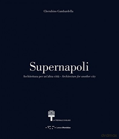 Supernapoli: Architecture for Another City - Cherubino Gambardella [KSIĄŻKA]