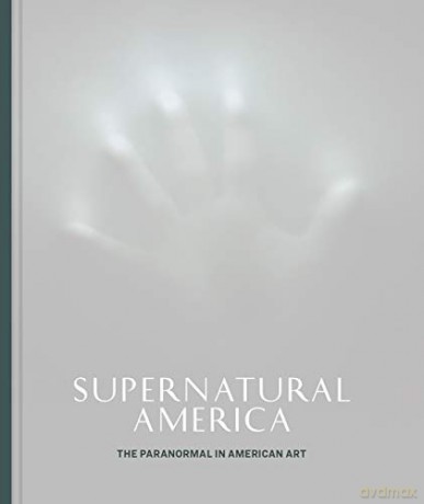 Supernatural America: The Paranormal in American Art - Robert Cozzolino [KSIĄŻKA]