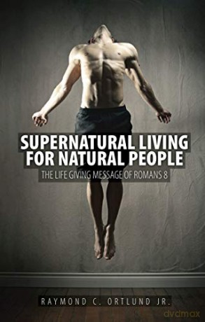 Supernatural Living for Natural People: The Life-giving message of Romans 8 - Ray Ortlund [KSIĄŻKA]