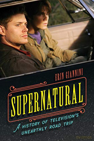 Supernatural: A History of Television's Unearthly Road Trip - Erin Giannini [KSIĄŻKA]